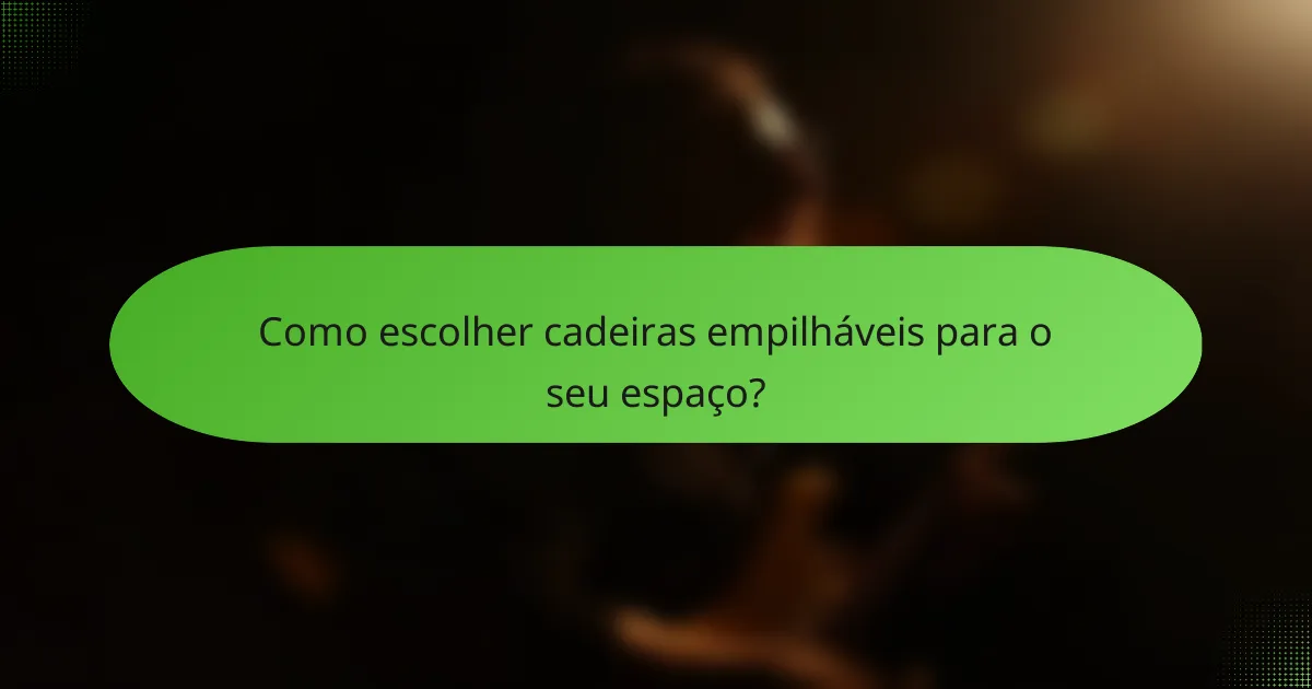 Como escolher cadeiras empilháveis para o seu espaço?