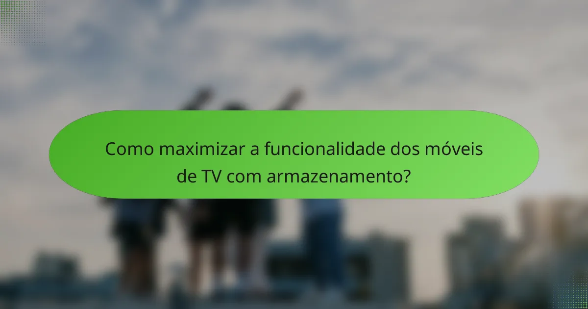 Como maximizar a funcionalidade dos móveis de TV com armazenamento?