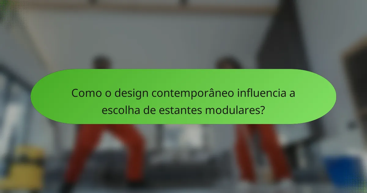 Como o design contemporâneo influencia a escolha de estantes modulares?