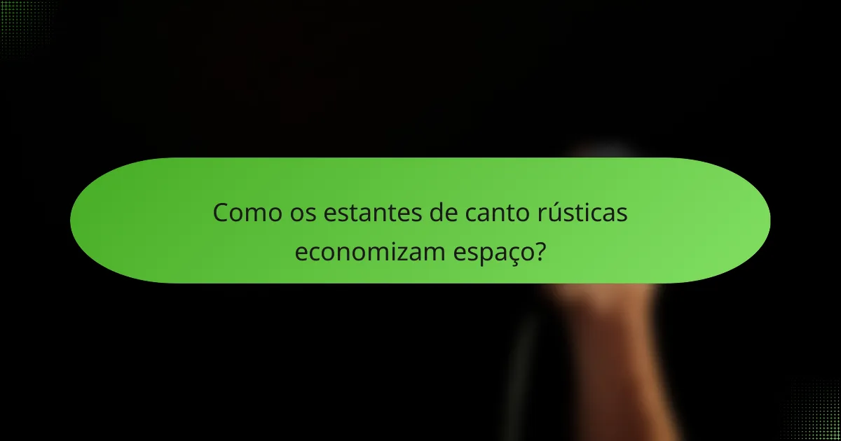 Como os estantes de canto rústicas economizam espaço?