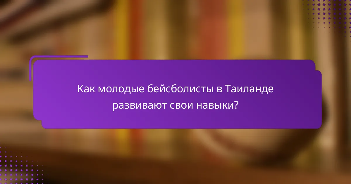 Как молодые бейсболисты в Таиланде развивают свои навыки?