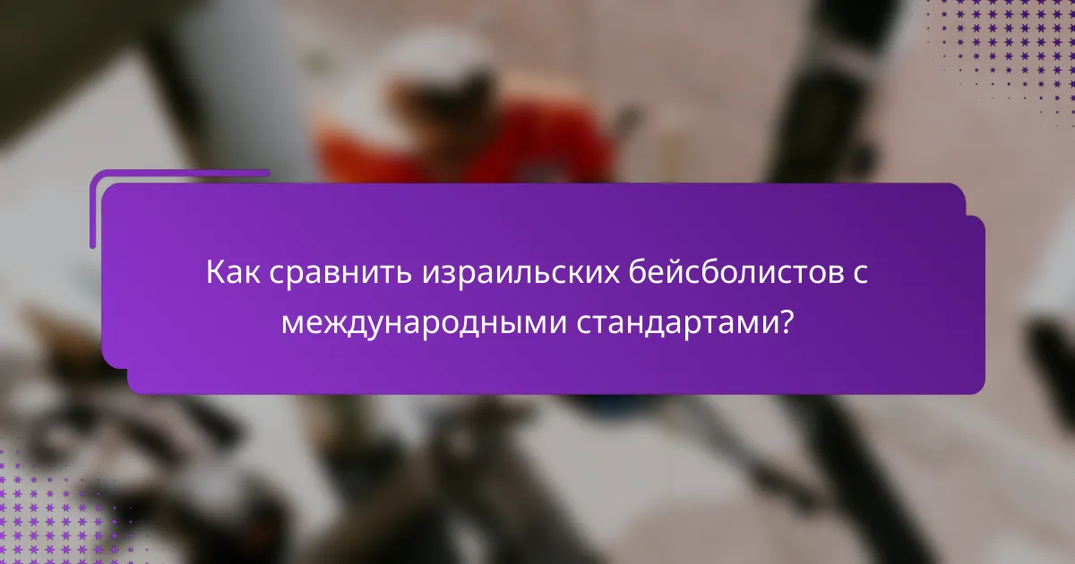 Как сравнить израильских бейсболистов с международными стандартами?