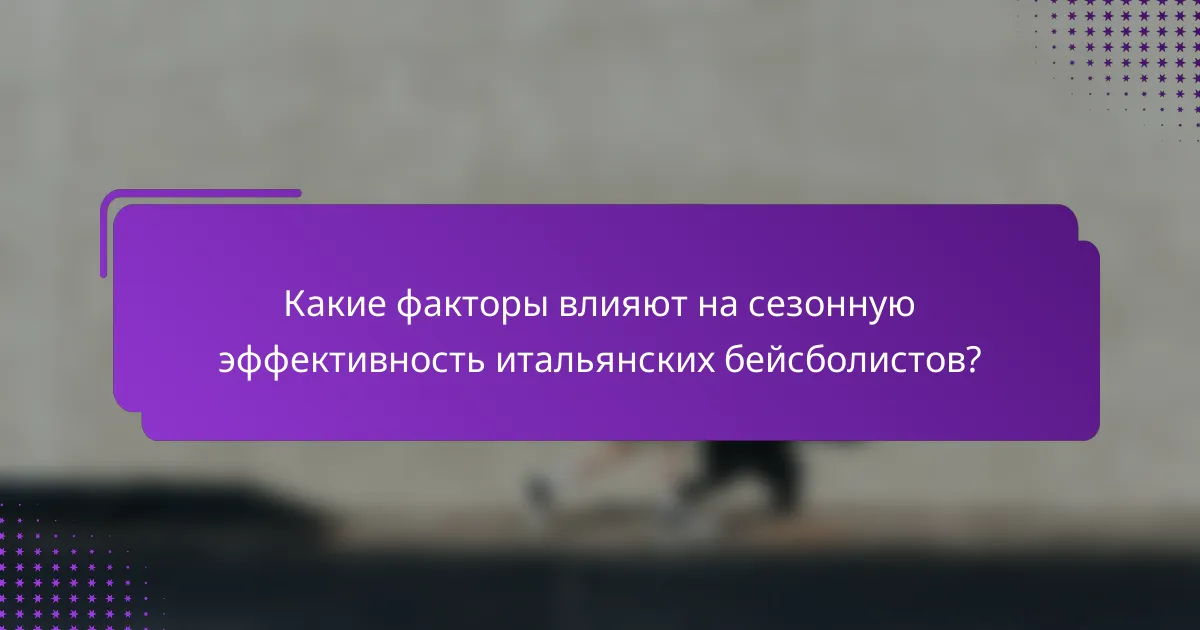 Какие факторы влияют на сезонную эффективность итальянских бейсболистов?