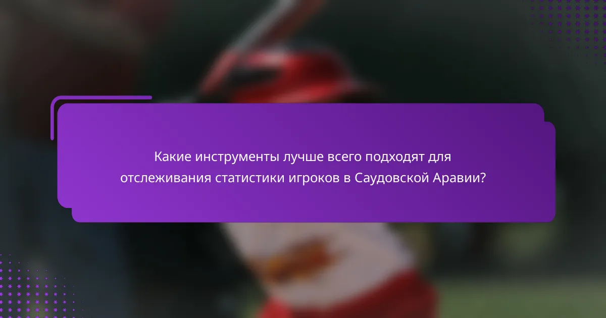 Какие инструменты лучше всего подходят для отслеживания статистики игроков в Саудовской Аравии?
