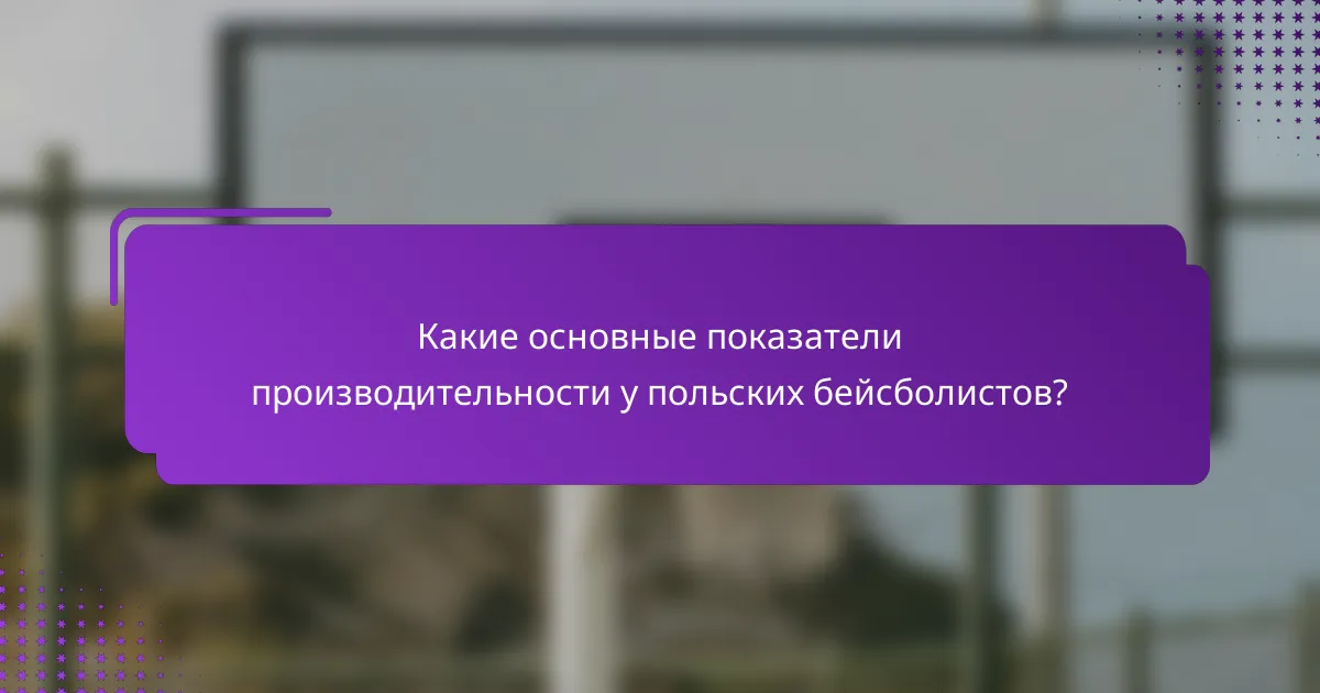 Какие основные показатели производительности у польских бейсболистов?
