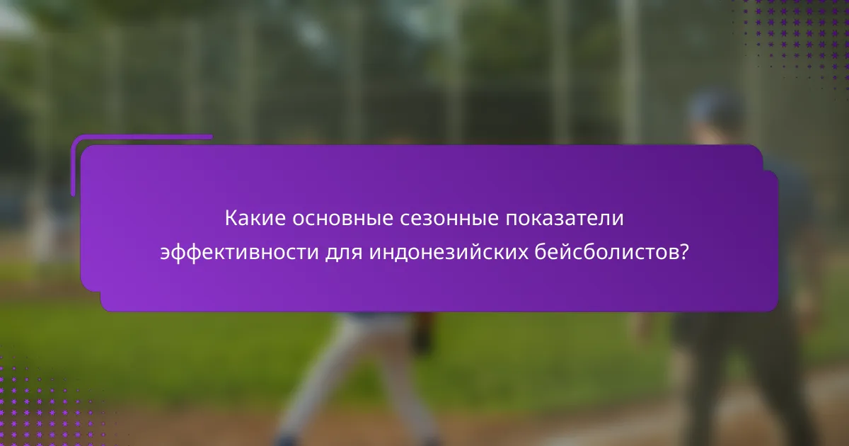 Какие основные сезонные показатели эффективности для индонезийских бейсболистов?