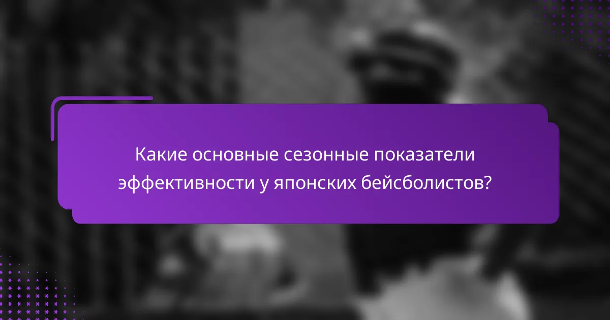 Какие основные сезонные показатели эффективности у японских бейсболистов?