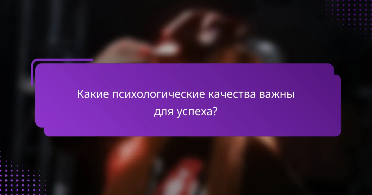 Какие психологические качества важны для успеха?