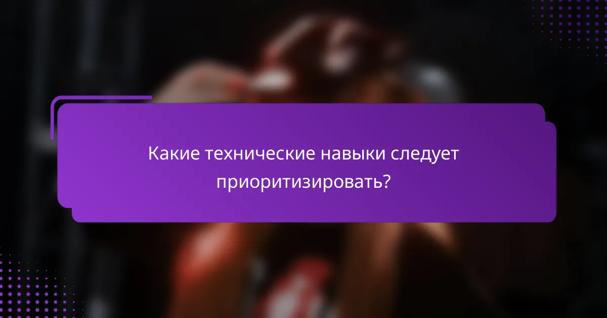 Какие технические навыки следует приоритизировать?