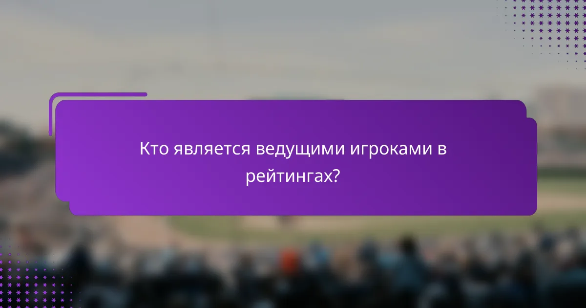 Кто является ведущими игроками в рейтингах?