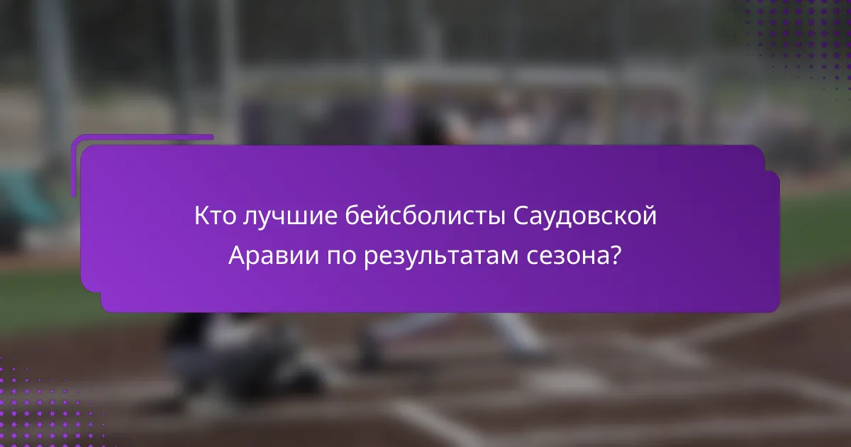 Кто лучшие бейсболисты Саудовской Аравии по результатам сезона?