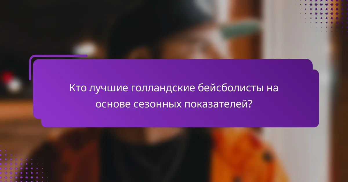 Кто лучшие голландские бейсболисты на основе сезонных показателей?