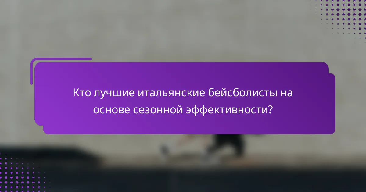 Кто лучшие итальянские бейсболисты на основе сезонной эффективности?