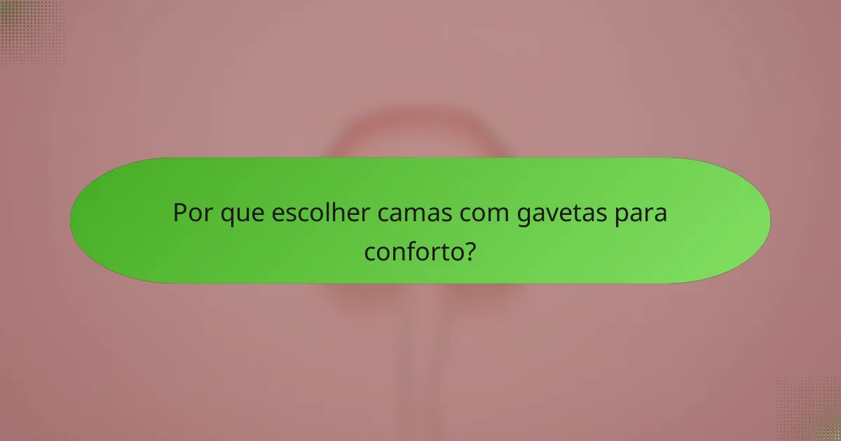Por que escolher camas com gavetas para conforto?
