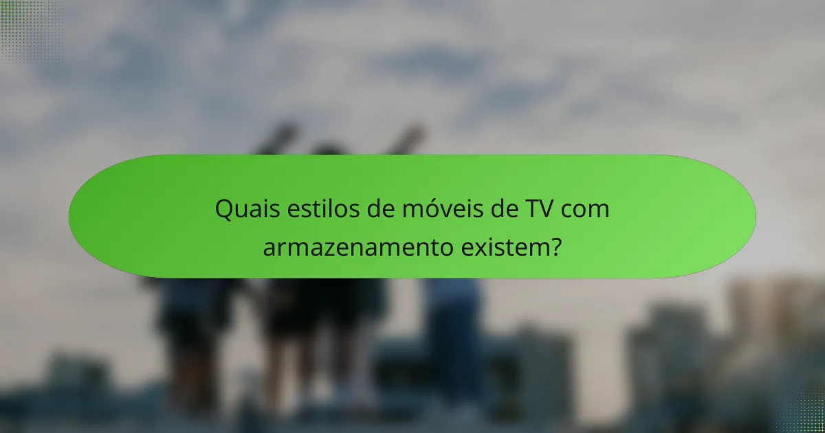 Quais estilos de móveis de TV com armazenamento existem?