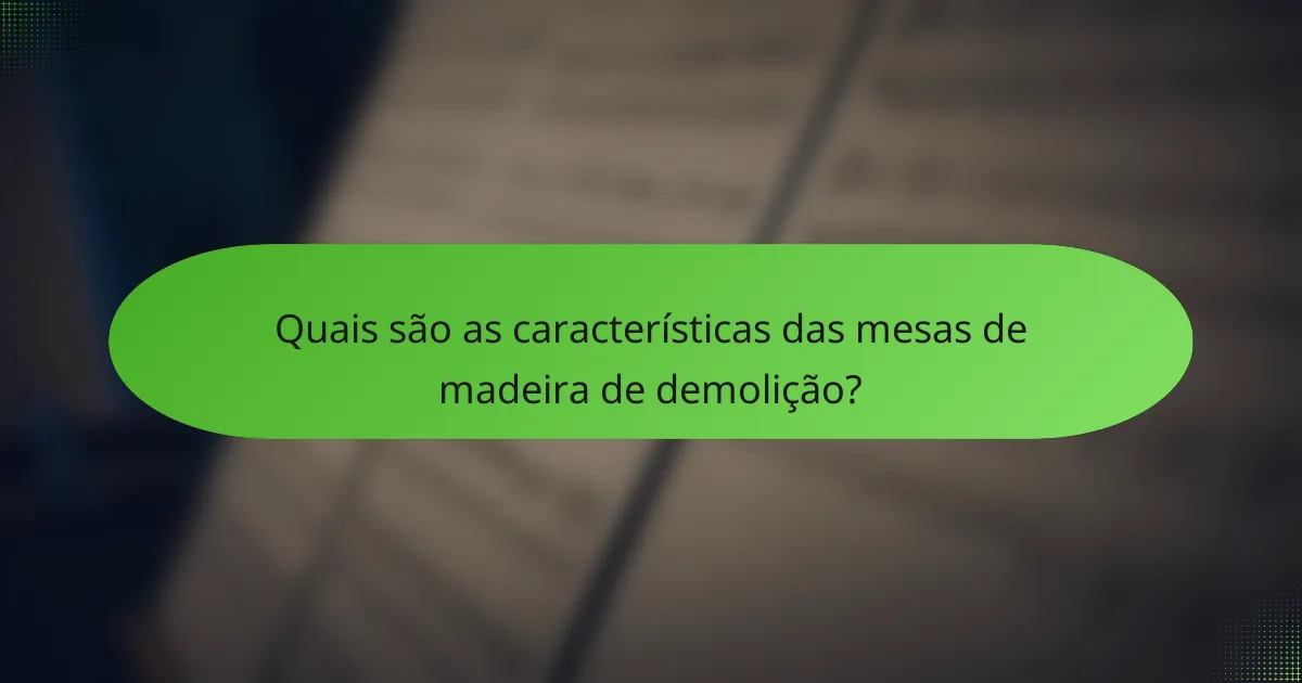 Quais são as características das mesas de madeira de demolição?