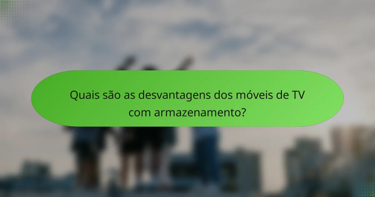 Quais são as desvantagens dos móveis de TV com armazenamento?