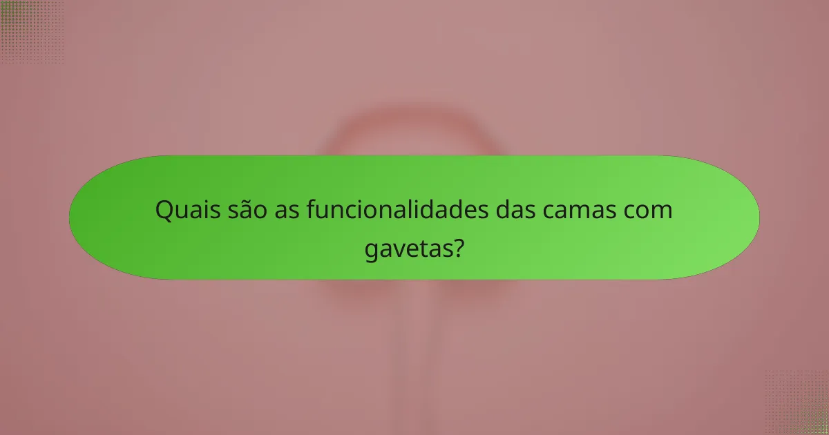 Quais são as funcionalidades das camas com gavetas?