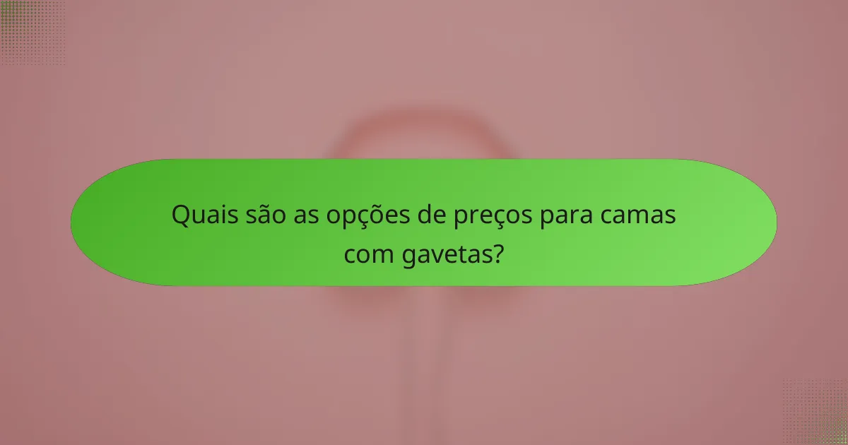 Quais são as opções de preços para camas com gavetas?