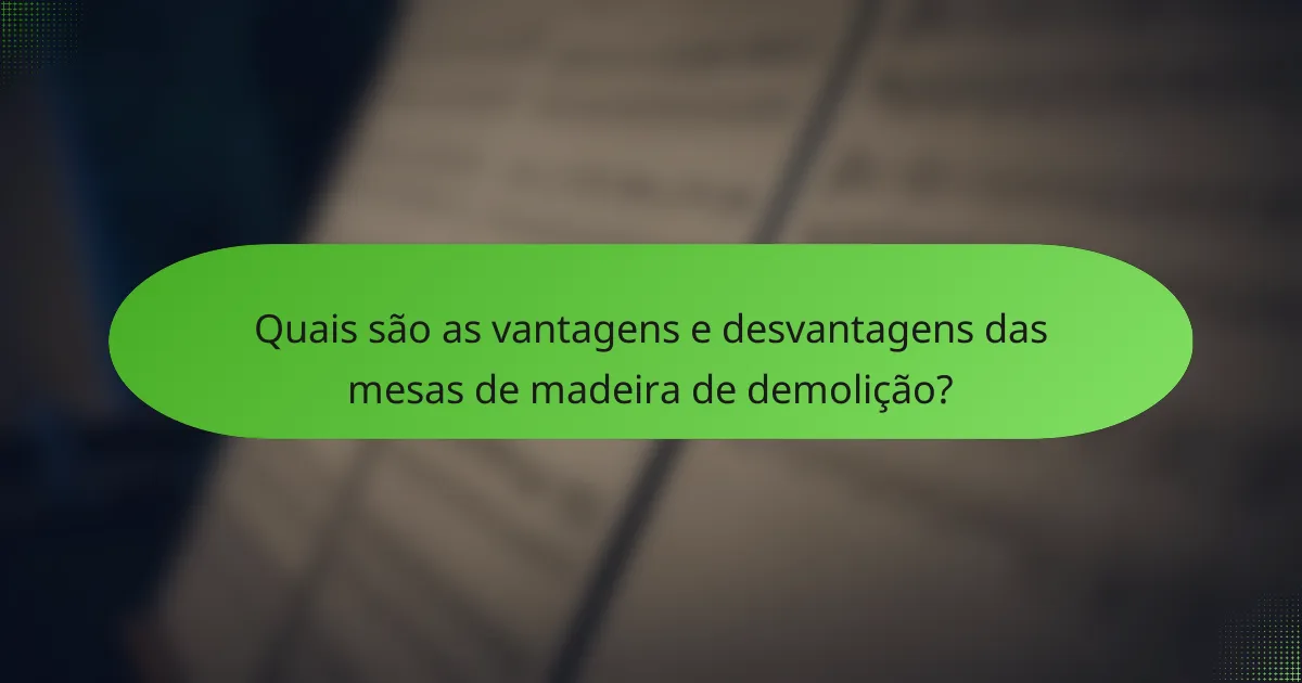 Quais são as vantagens e desvantagens das mesas de madeira de demolição?