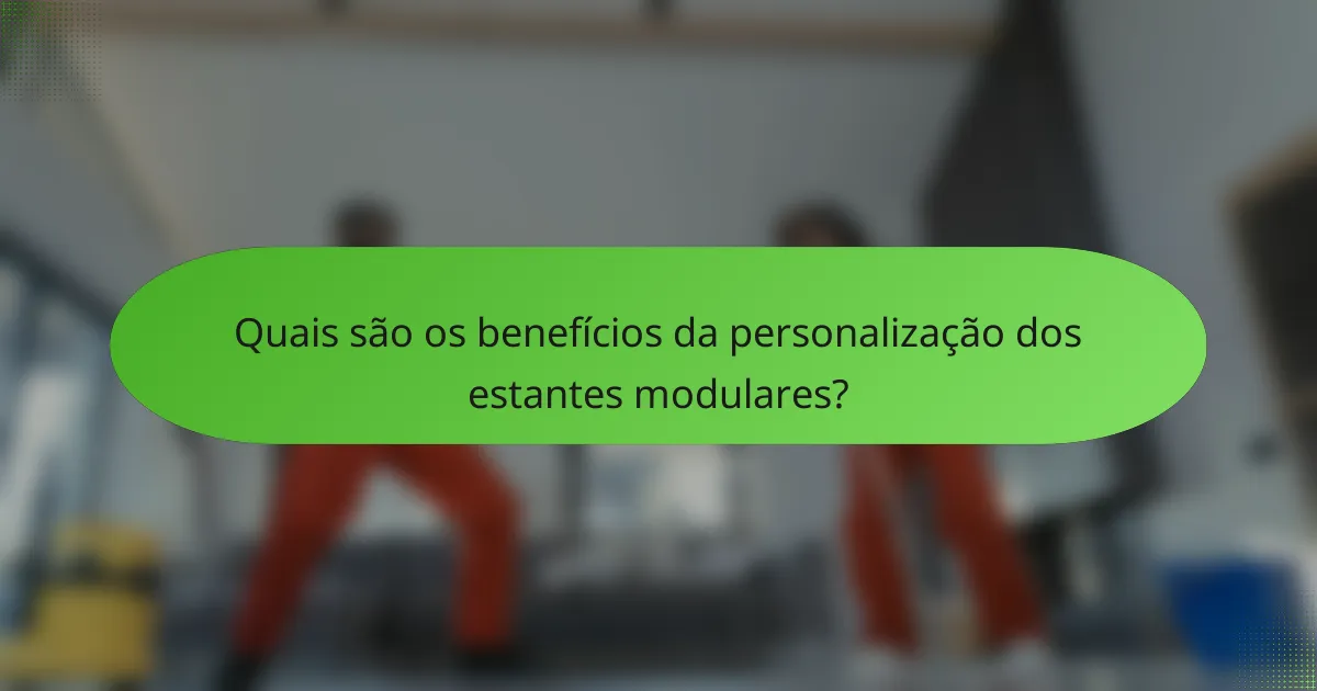 Quais são os benefícios da personalização dos estantes modulares?