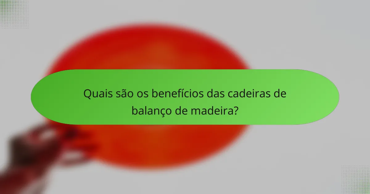 Quais são os benefícios das cadeiras de balanço de madeira?