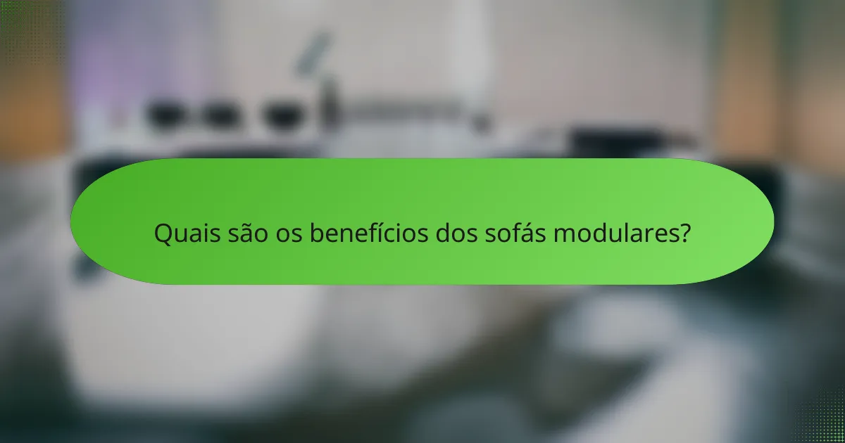 Quais são os benefícios dos sofás modulares?