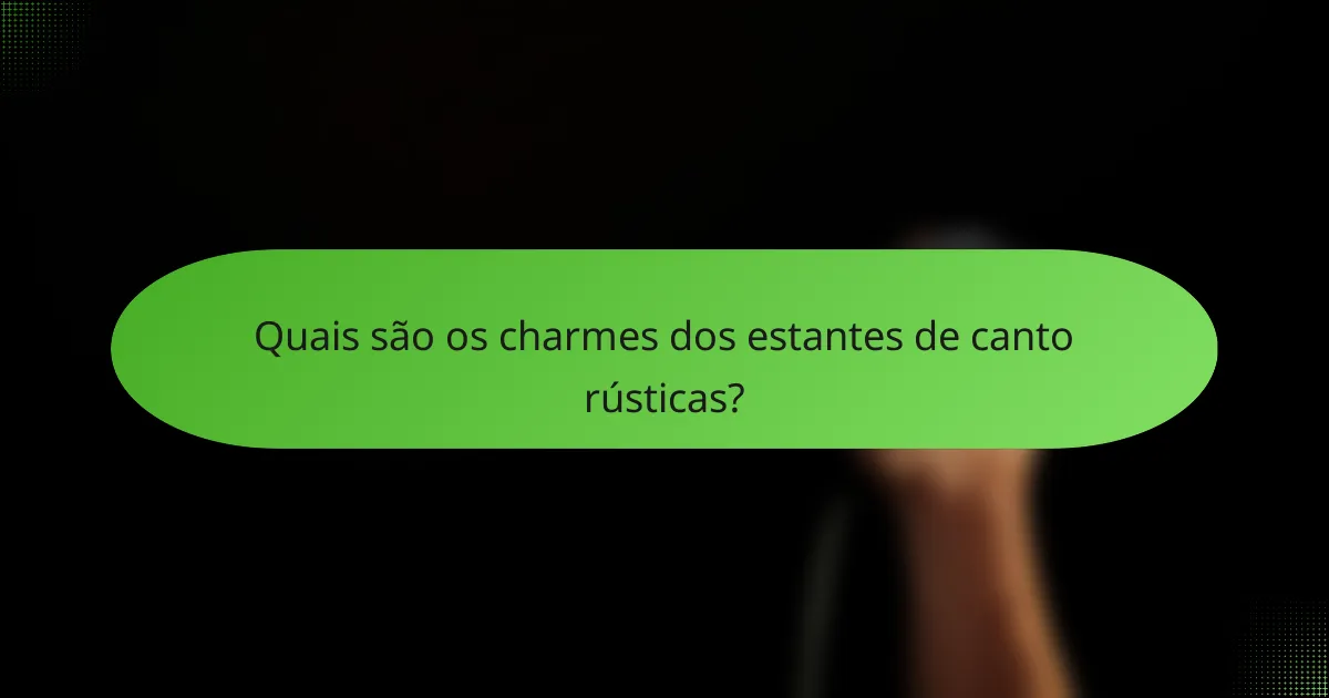 Quais são os charmes dos estantes de canto rústicas?
