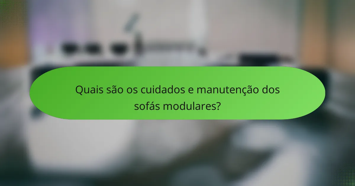 Quais são os cuidados e manutenção dos sofás modulares?
